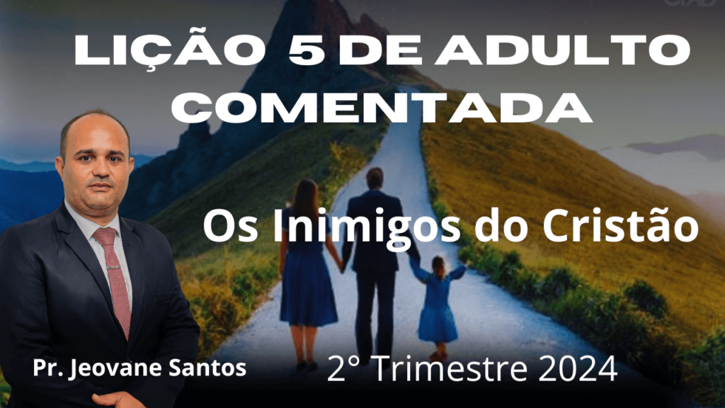 EBD - Os Inimigos do Cristão - Lição 5 2 trimestre 2024