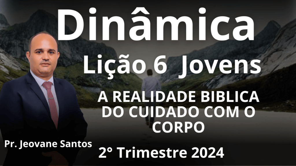 EBD - DINÂMICA - A REALIDADE BIBLICA DO CUIDADO COM O CORPO– Lição 6 Jovens