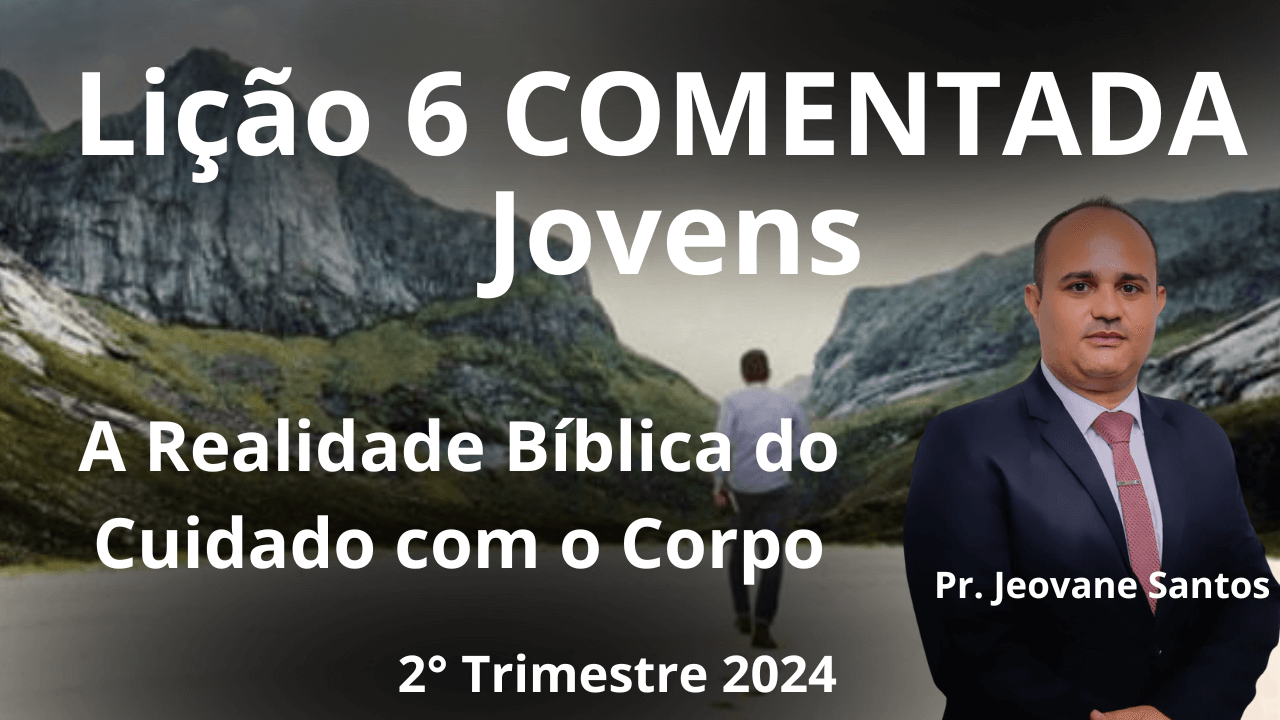 EBD – A Realidade Bíblica do Cuidado com o Corpo – Lição 6 Jovens – 2° Trimestre 2024