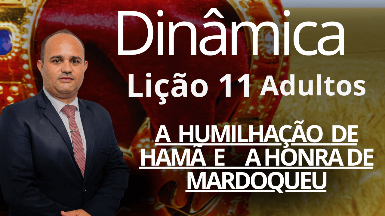 DINÂMICA EBD - A   HUMILHAÇÃO   DE   HAMÃ   E      A HONRA DE MARDOQUEU- Lição 11 Adultos