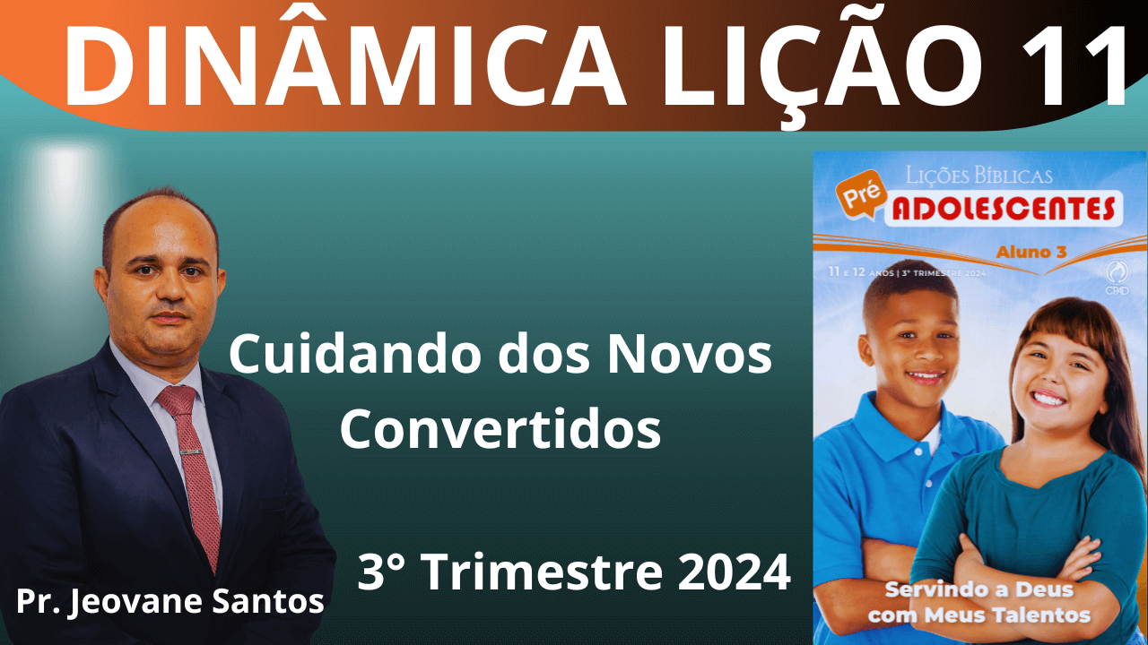 DINÂMICA EBD - CUIDANDO DOS NOVOS CONVERTIDOS - Lição 11 Pré-Adolescentes