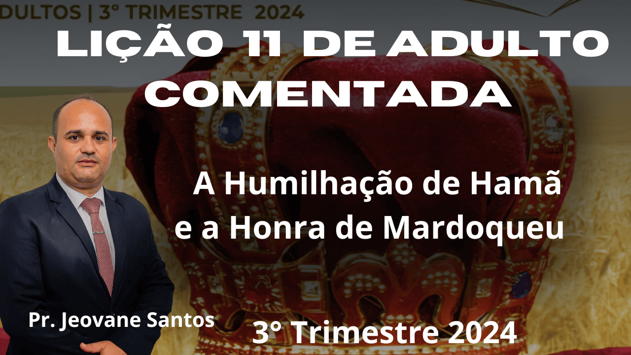 EBD - A Humilhação de Hamã e a Honra de Mardoqueu - Lição 11 Adulto