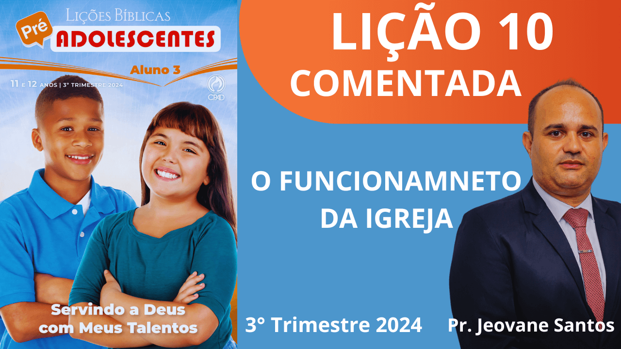 EBD - O FUNCIONAMNETO DA IGREJA - LIÇÃO 10 PRÉ - ADOLESCENTES