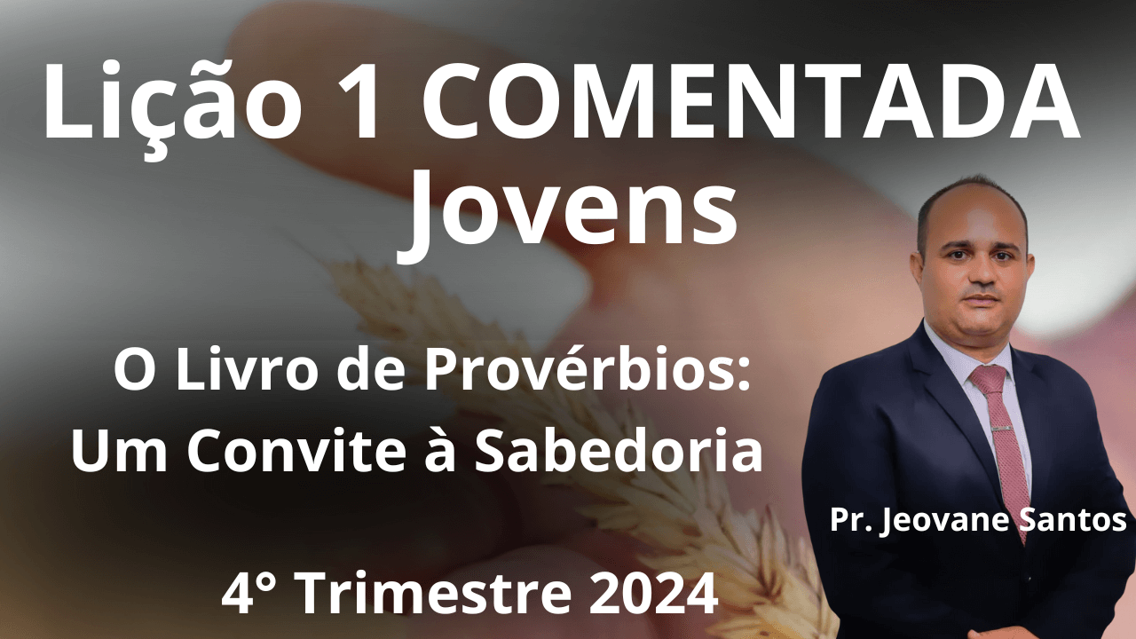 EBD - O LIVRO DE PROVÉRBIOS UM CONVITE A SABEDORIA - JOVENS LIÇÃO 1