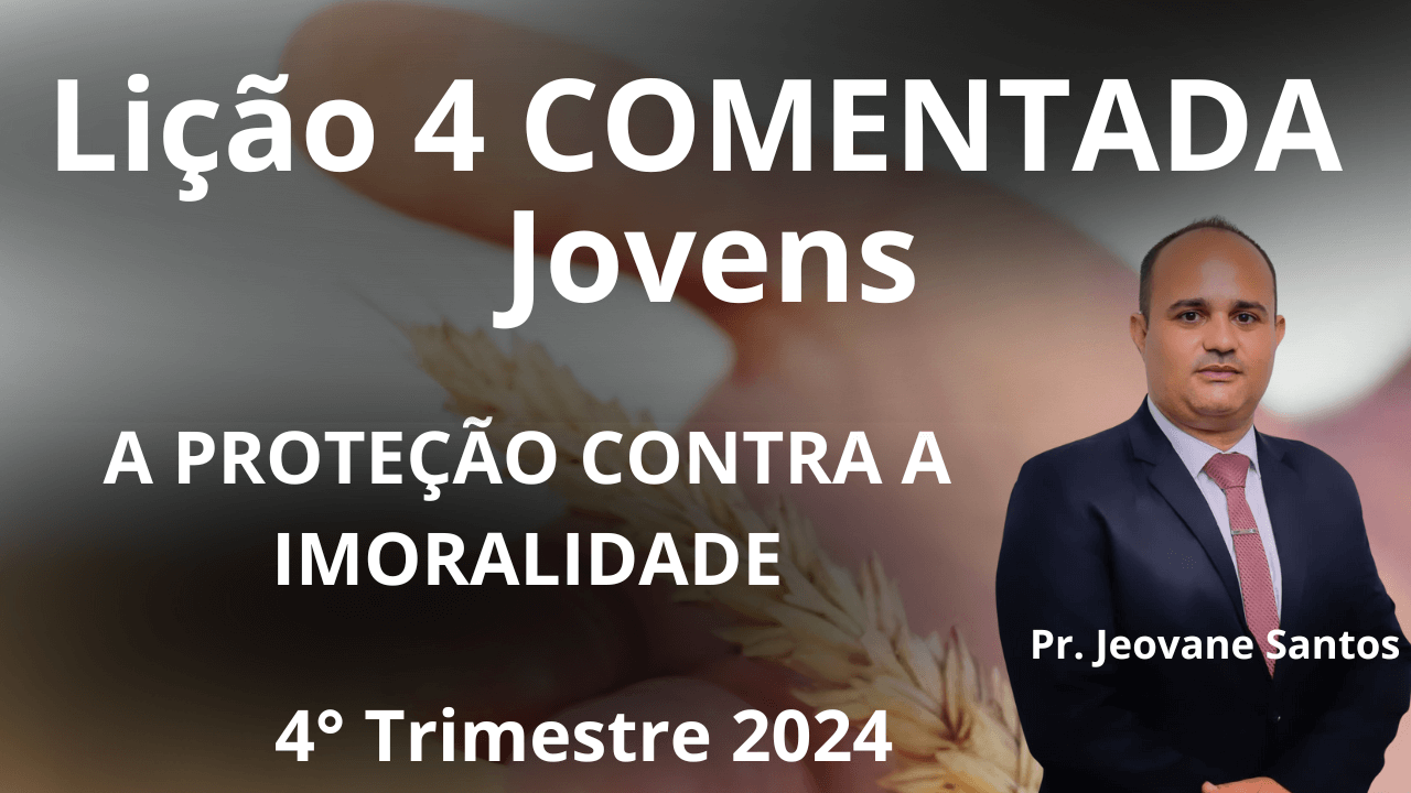 EBD - A PROTEÇÃO CONTRA A IMORALIDADE - LIÇÃO 4 JOVENS