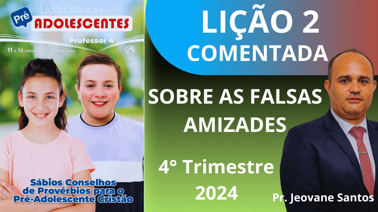 EBD - SOBRE AS FALSAS AMIZADES - LIÇÃO 2 PRÉ ADOLESCENTES