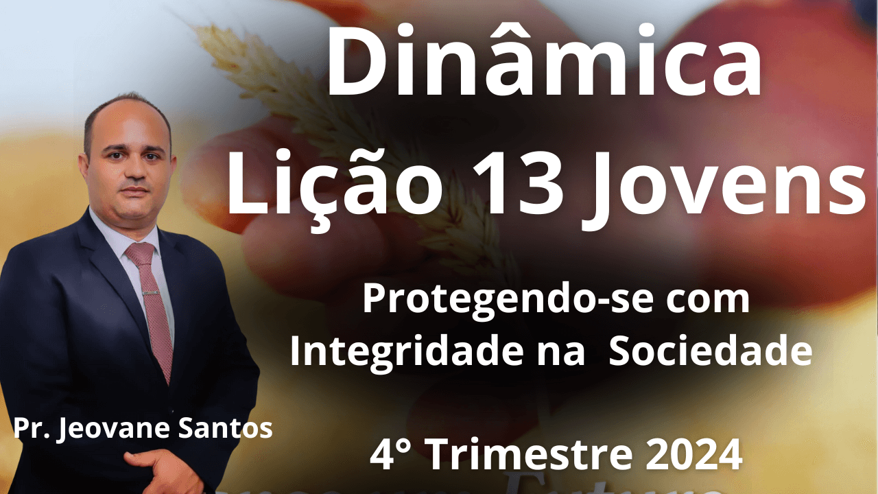 DINÂMICA EBD: LIÇÃO 13 JOVENS: Protegendo-se Com Integridade na Sociedade